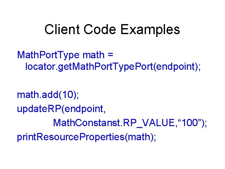 Client Code Examples Math. Port. Type math = locator. get. Math. Port. Type. Port(endpoint);