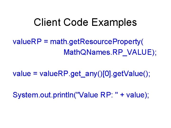 Client Code Examples value. RP = math. get. Resource. Property( Math. QNames. RP_VALUE); value