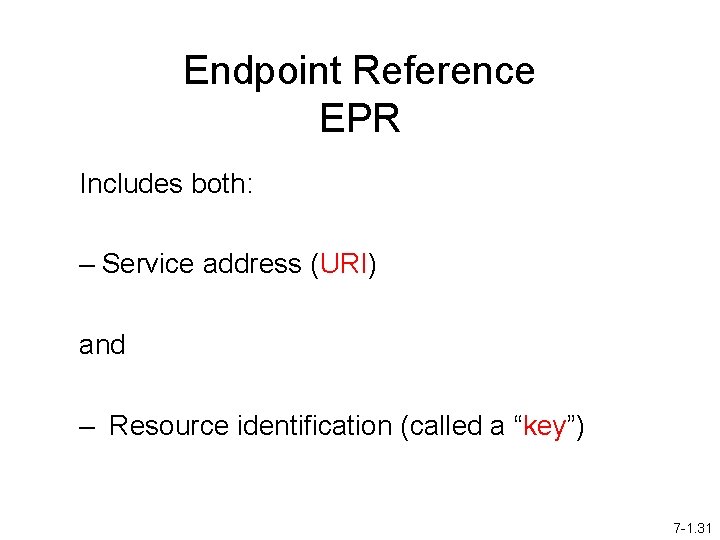 Endpoint Reference EPR Includes both: – Service address (URI) and – Resource identification (called