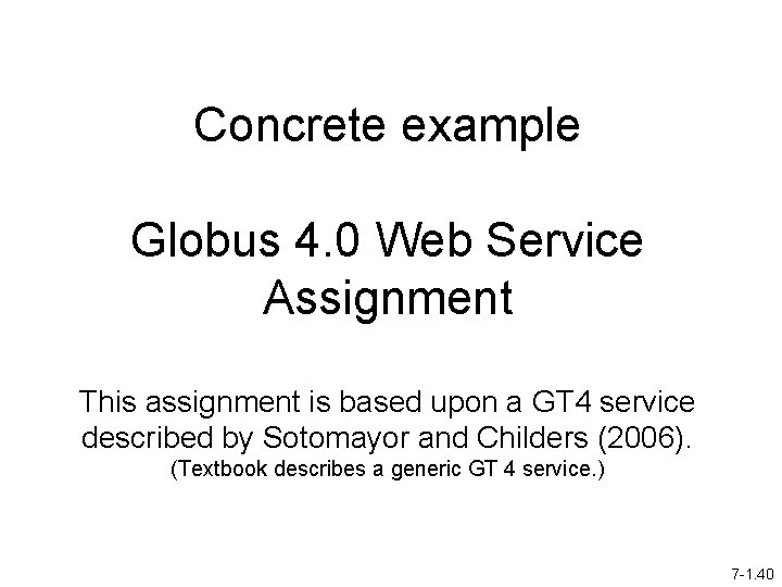 Concrete example Globus 4. 0 Web Service Assignment This assignment is based upon a