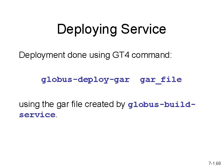 Deploying Service Deployment done using GT 4 command: globus-deploy-gar gar_file using the gar file