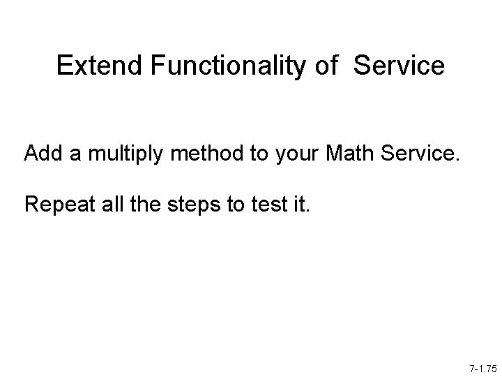 Extend Functionality of Service Add a multiply method to your Math Service. Repeat all