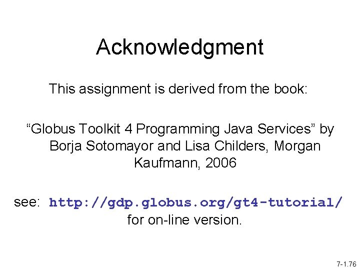 Acknowledgment This assignment is derived from the book: “Globus Toolkit 4 Programming Java Services”