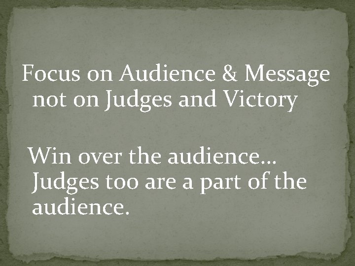 Focus on Audience & Message not on Judges and Victory Win over the audience…