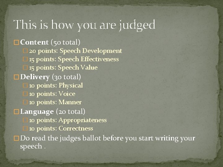 This is how you are judged � Content (50 total) � 20 points: Speech
