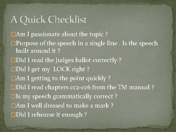A Quick Checklist �Am I passionate about the topic ? �Purpose of the speech