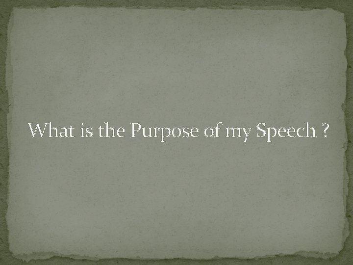 What is the Purpose of my Speech ? 