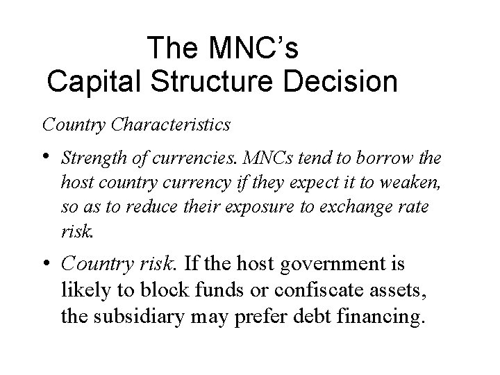 The MNC’s Capital Structure Decision Country Characteristics • Strength of currencies. MNCs tend to