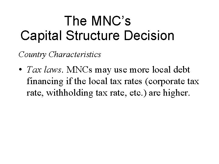 The MNC’s Capital Structure Decision Country Characteristics • Tax laws. MNCs may use more