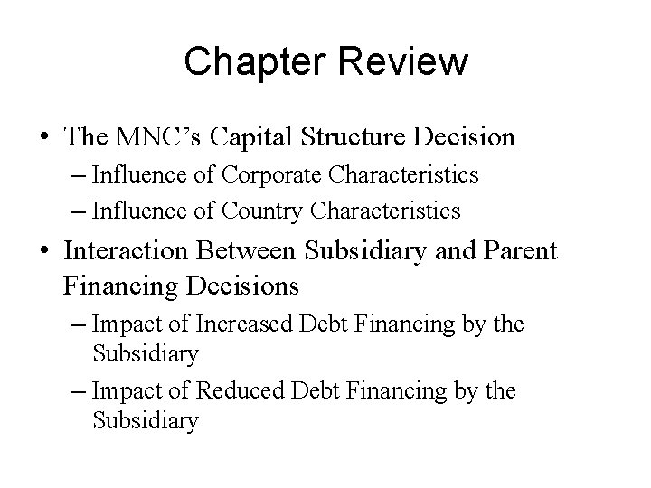 Chapter Review • The MNC’s Capital Structure Decision – Influence of Corporate Characteristics –