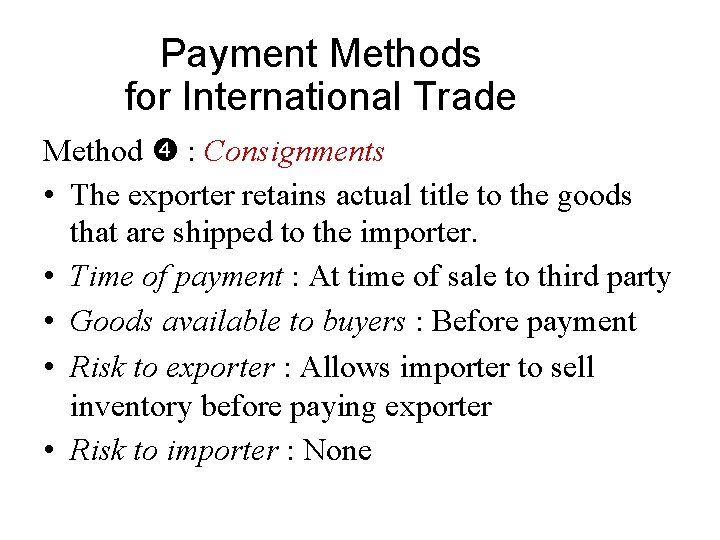 Payment Methods for International Trade Method : Consignments • The exporter retains actual title