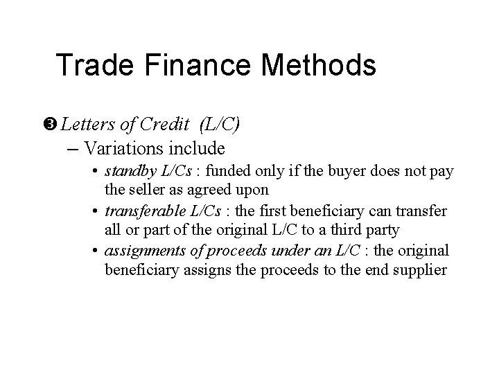 Trade Finance Methods Letters of Credit (L/C) – Variations include • standby L/Cs :