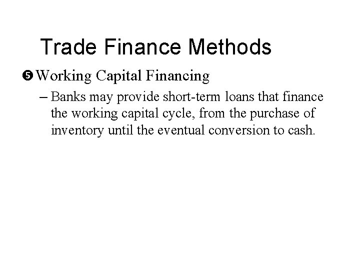 Trade Finance Methods Working Capital Financing – Banks may provide short-term loans that finance