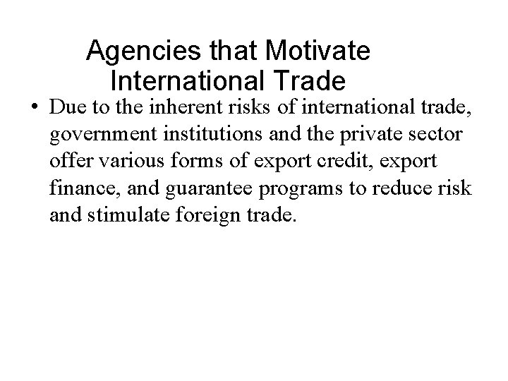 Agencies that Motivate International Trade • Due to the inherent risks of international trade,