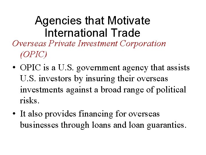 Agencies that Motivate International Trade Overseas Private Investment Corporation (OPIC) • OPIC is a