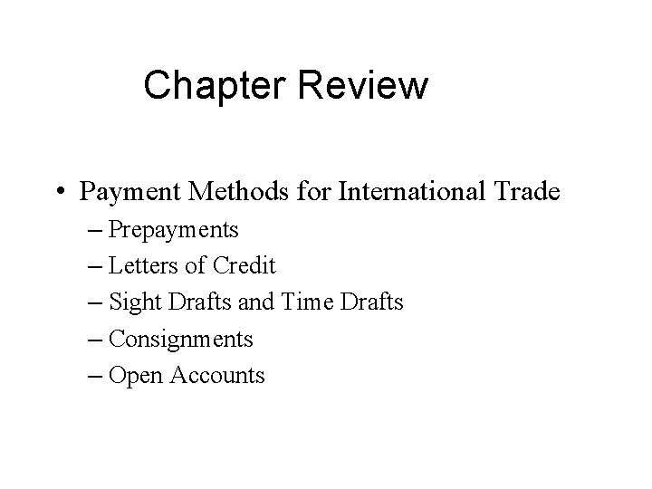 Chapter Review • Payment Methods for International Trade – Prepayments – Letters of Credit