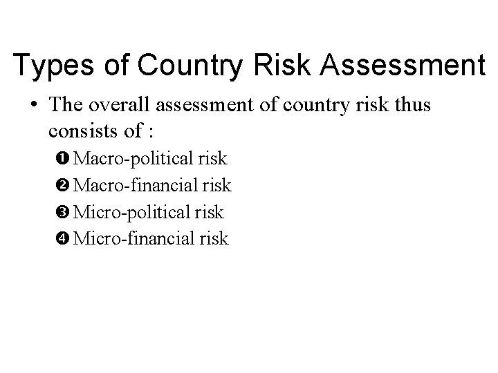 Types of Country Risk Assessment • The overall assessment of country risk thus consists