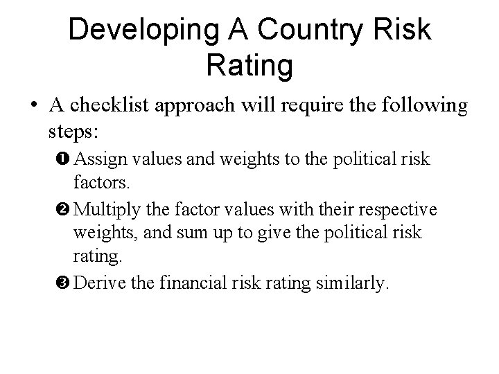 Developing A Country Risk Rating • A checklist approach will require the following steps: