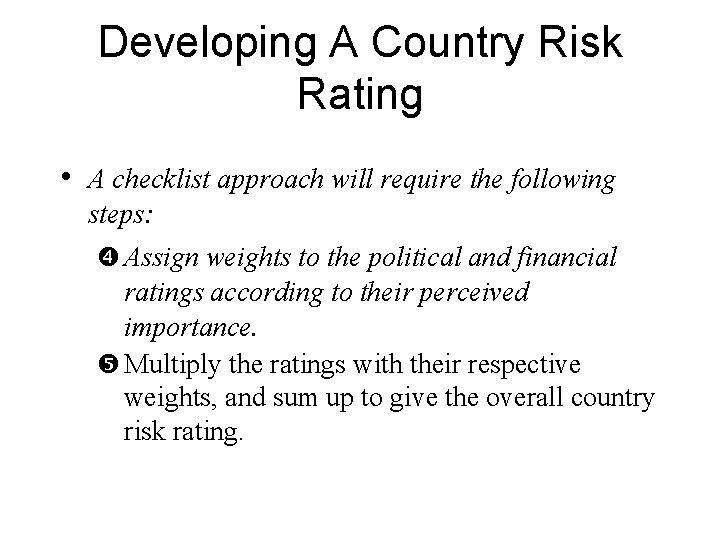 Developing A Country Risk Rating • A checklist approach will require the following steps: