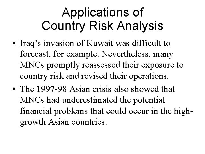 Applications of Country Risk Analysis • Iraq’s invasion of Kuwait was difficult to forecast,