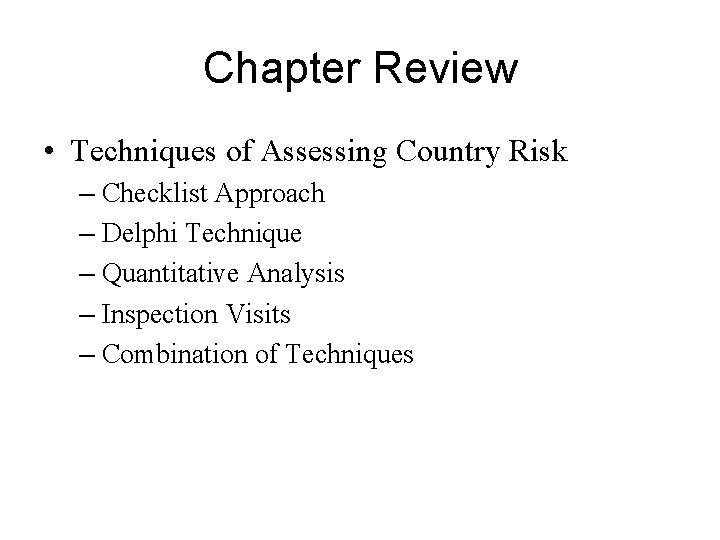 Chapter Review • Techniques of Assessing Country Risk – Checklist Approach – Delphi Technique