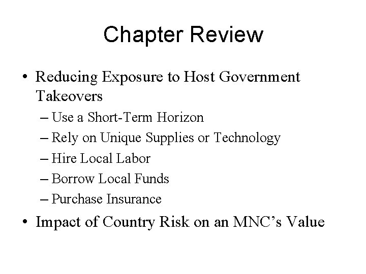 Chapter Review • Reducing Exposure to Host Government Takeovers – Use a Short-Term Horizon