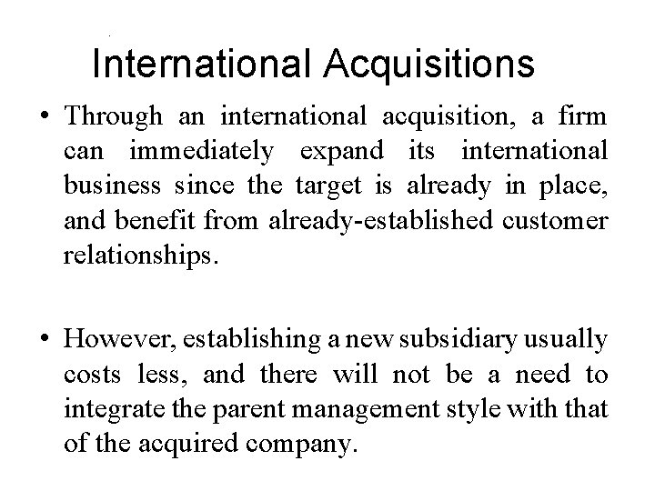 International Acquisitions • Through an international acquisition, a firm can immediately expand its international