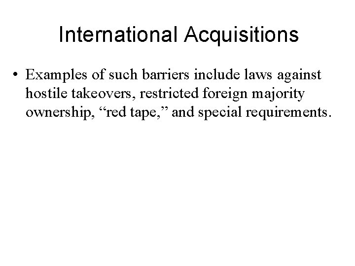 International Acquisitions • Examples of such barriers include laws against hostile takeovers, restricted foreign