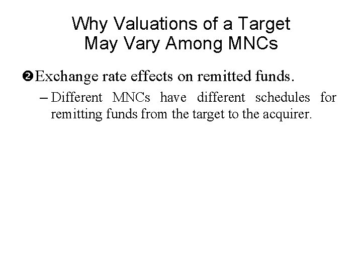 Why Valuations of a Target May Vary Among MNCs Exchange rate effects on remitted