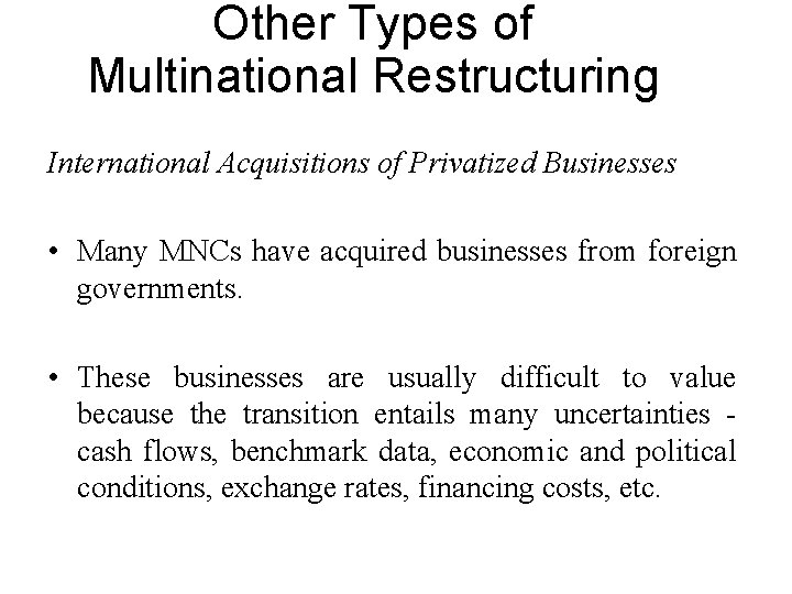 Other Types of Multinational Restructuring International Acquisitions of Privatized Businesses • Many MNCs have