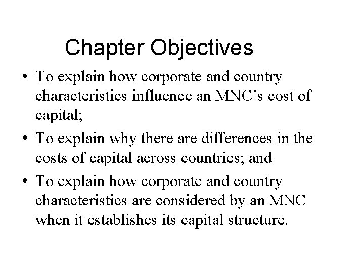 Chapter Objectives • To explain how corporate and country characteristics influence an MNC’s cost