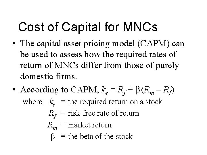 Cost of Capital for MNCs • The capital asset pricing model (CAPM) can be