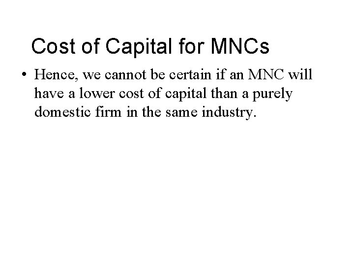 Cost of Capital for MNCs • Hence, we cannot be certain if an MNC