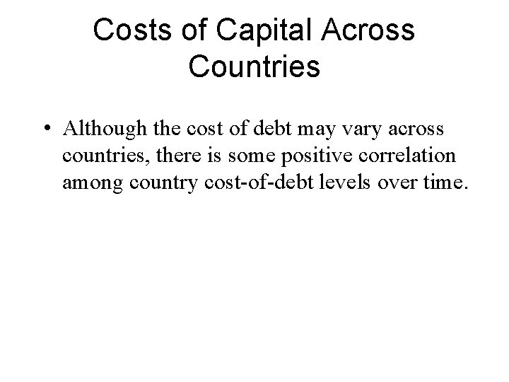Costs of Capital Across Countries • Although the cost of debt may vary across