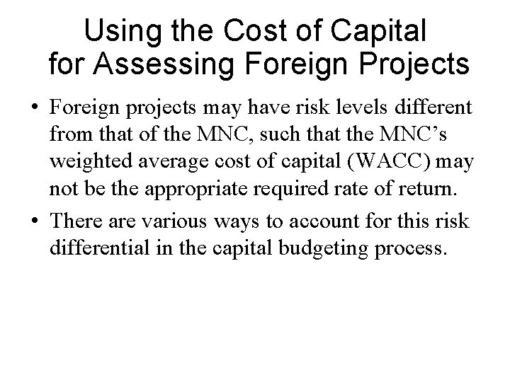 Using the Cost of Capital for Assessing Foreign Projects • Foreign projects may have