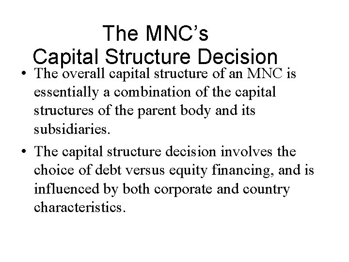 The MNC’s Capital Structure Decision • The overall capital structure of an MNC is