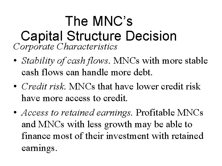 The MNC’s Capital Structure Decision Corporate Characteristics • Stability of cash flows. MNCs with