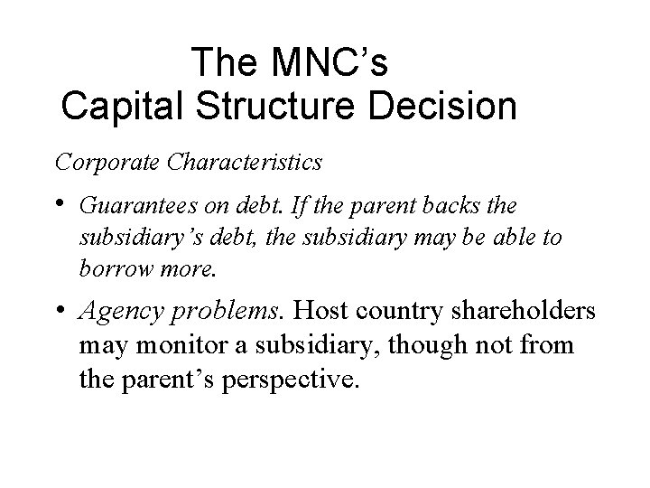 The MNC’s Capital Structure Decision Corporate Characteristics • Guarantees on debt. If the parent