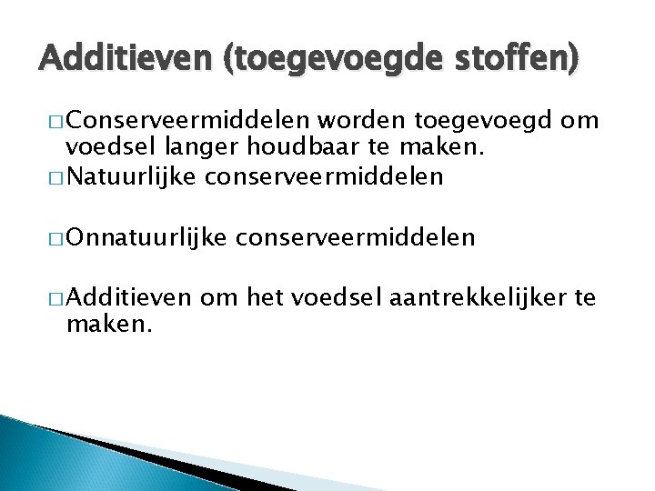 Additieven (toegevoegde stoffen) � Conserveermiddelen worden toegevoegd om voedsel langer houdbaar te maken. �