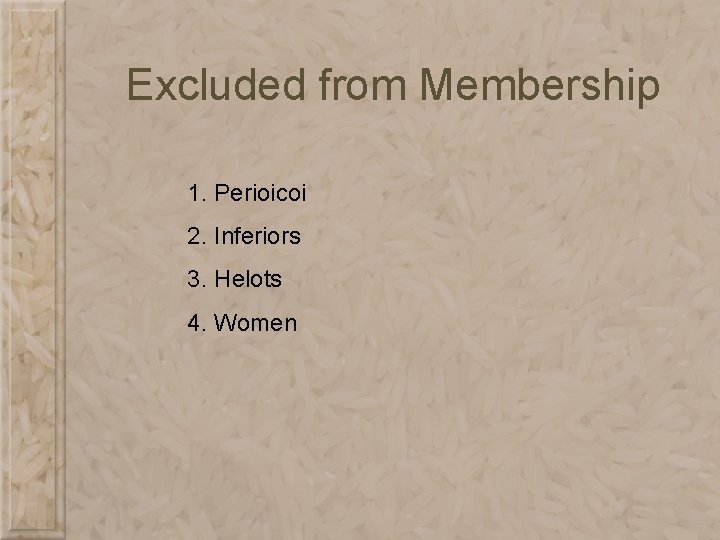 Excluded from Membership 1. Perioicoi 2. Inferiors 3. Helots 4. Women 