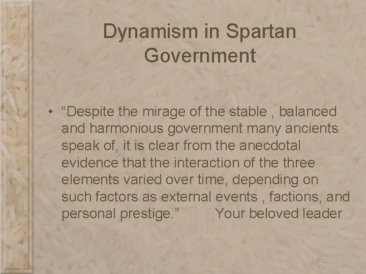 Dynamism in Spartan Government • “Despite the mirage of the stable , balanced and