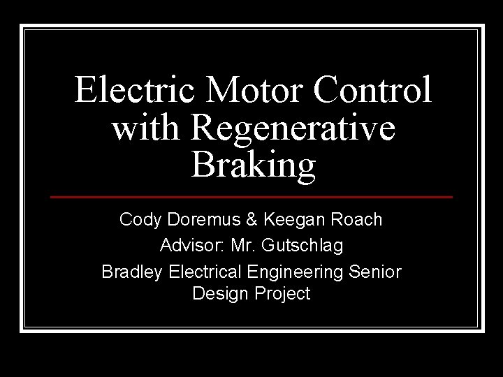 Electric Motor Control with Regenerative Braking Cody Doremus & Keegan Roach Advisor: Mr. Gutschlag