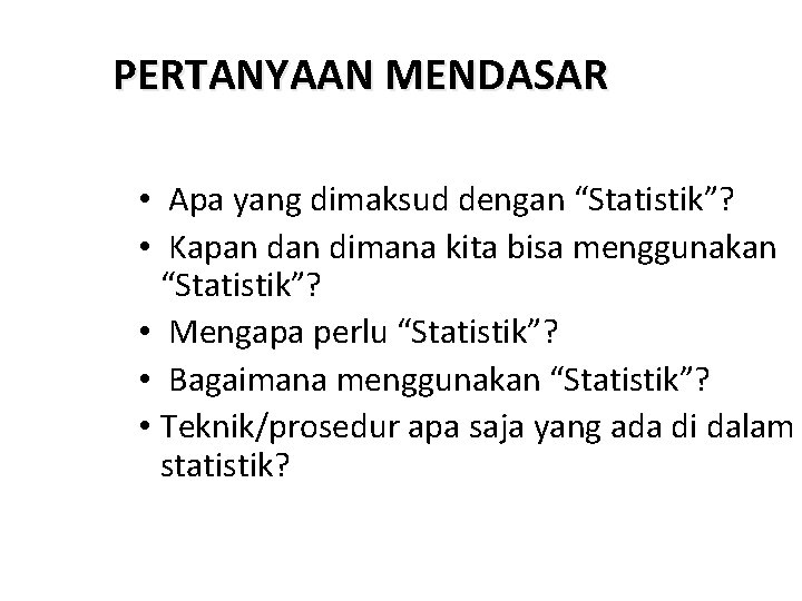 PERTANYAAN MENDASAR • Apa yang dimaksud dengan “Statistik”? • Kapan dimana kita bisa menggunakan