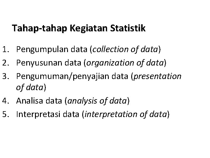 Tahap-tahap Kegiatan Statistik 1. Pengumpulan data (collection of data) 2. Penyusunan data (organization of