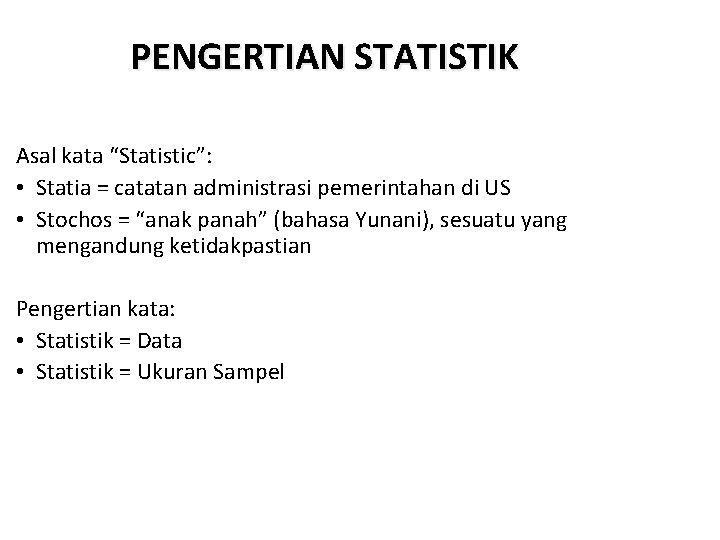 PENGERTIAN STATISTIK Asal kata “Statistic”: • Statia = catatan administrasi pemerintahan di US •