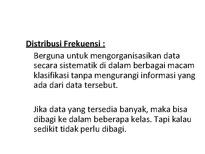 Distribusi Frekuensi : Berguna untuk mengorganisasikan data secara sistematik di dalam berbagai macam klasifikasi