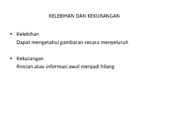 KELEBIHAN DAN KEKURANGAN • Kelebihan Dapat mengetahui gambaran secara menyeluruh • Kekurangan Rincian atau