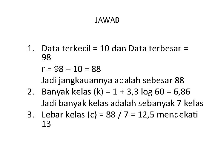 JAWAB 1. Data terkecil = 10 dan Data terbesar = 98 – 10 =