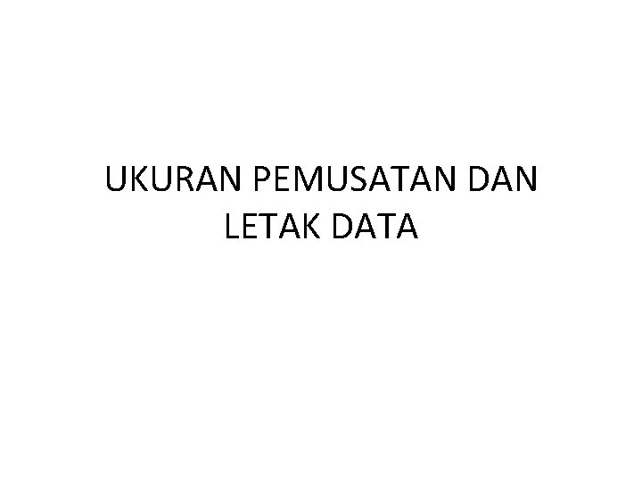 UKURAN PEMUSATAN DAN LETAK DATA 