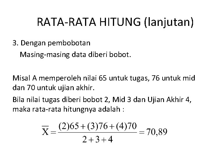 RATA-RATA HITUNG (lanjutan) 3. Dengan pembobotan Masing-masing data diberi bobot. Misal A memperoleh nilai